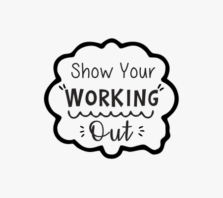 Show Your Working Out!